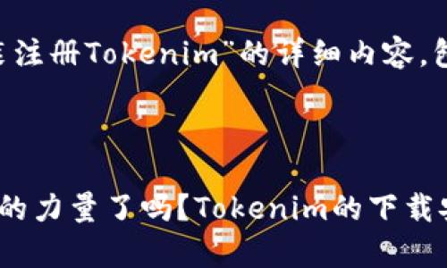 下面是有关“下载安装注册Tokenim”的详细内容，包含、关键词以及大纲。

告诉信息/告诉信息

你准备好体验区块链的力量了吗？Tokenim的下载安装与注册全解析！