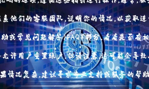 如果你忘记了 Tokenim 的记忆码，以下是一些可能的解决步骤：

1. **检查备份**: 首先，查看是否有记录或备份保存你的记忆码的地方，比如密码管理器或纸质记录。

2. **使用恢复选项**: 如果 Tokenim 提供了有关恢复记忆码的选项，遵循这些指引进行操作。通常，服务会要求你验证身份，比如通过电子邮件或短信发送验证码。

3. **联系客服**: 许多服务提供了客服支持，你可以尝试联系他们的客服团队，说明你的情况，以获取进一步的帮助。

4. **查看帮助文档**: 访问 Tokenim 的官方网站，寻找帮助或常见问题解答（FAQ）部分，看看是否有相关的解决方案。

5. **重置账户**: 如果以上步骤都无法解决问题，有些服务允许用户重置账户。但请注意，这可能会导致丢失一些重要数据。

希望这些建议能帮助你找回或重置 Tokenim 的记忆码。如果情况复杂，建议寻求专业支持或服务的帮助。