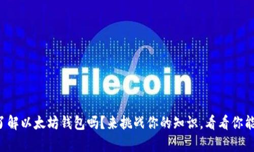 你真的了解以太坊钱包吗？来挑战你的知识，看看你能得几分！