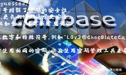 Tokenim 密码通常是由一组合适的字符组成，这些字符可以包括字母（大写和小写）、数字以及特殊符号。具体来说，好的密码应考虑以下几个组成部分：

1. **字母**：包含大写字母（A-Z）和小写字母（a-z），可以增加密码的复杂性。
2. **数字**：引入数字（0-9）可以使密码更强，难以 guessed。
3. **特殊字符**：如 @, #, $, %, 
                            </div>
                        </div>
                        <div class=