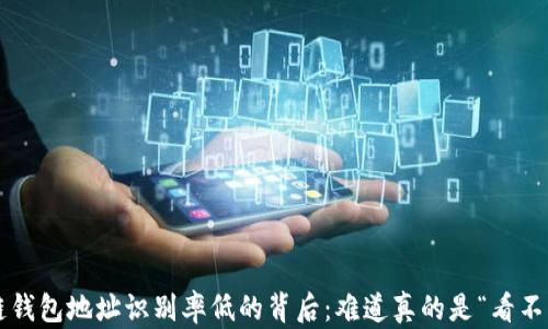 
区块链钱包地址识别率低的背后：难道真的是“看不见”吗？