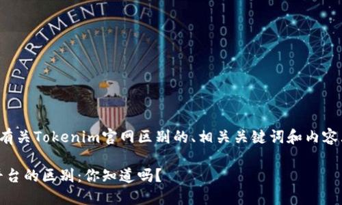 当然可以！要创建一个有关Tokenim官网区别的、相关关键词和内容大纲，我们可以这样做：

Tokenim官网与其他平台的区别：你知道吗？