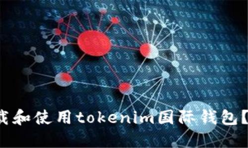 如何安全地下载和使用tokenim国际钱包？你准备好了吗？