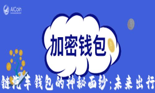 
 揭开区块链汽车钱包的神秘面纱：未来出行的新选择？