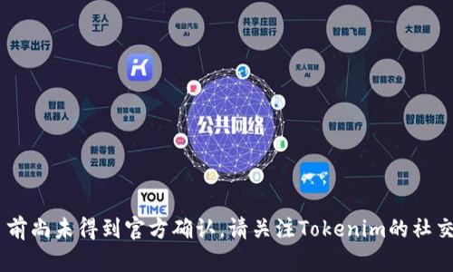 内容：Tokenim官网关闭的消息，目前尚未得到官方确认。请关注Tokenim的社交媒体和官方公告以获取最新信息。