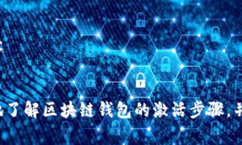区块链钱包激活流程图通常涵盖以下几个步骤：

1. **下载钱包应用**
   - 用户从官方网站或应用商店下载所需的区块链钱包应用。

2. **账户注册**
   - 用户打开应用并选择“注册”或“创建新账户”选项。
   - 填写所需信息（如电子邮件、用户名和密码）。

3. **安全设置**
   - 设置二次验证（如短信验证或邮箱确认）。
   - 创建或备份助记词/私钥，并妥善保存。

4. **钱包激活**
   - 登录到账户，确认所有信息的准确性。
   - 完成钱包激活流程，可能需要通过电子邮件或短信确认。

5. **资金充值**
   - 用户可以通过多种方式（如法币转换、其他钱包转账等）向钱包充值。

6. **开始使用钱包**
   - 充值完成后，用户可以开始发送、接收或进行交易。

### 区块链钱包激活流程图示例

```mermaid
graph TD;
    A[下载钱包应用] -- B[账户注册];
    B -- C[安全设置];
    C -- D[钱包激活];
    D -- E[资金充值];
    E -- F[开始使用钱包];
```

这个流程可以帮助用户清晰地了解区块链钱包的激活步骤，并确保每个环节都能顺利完成。