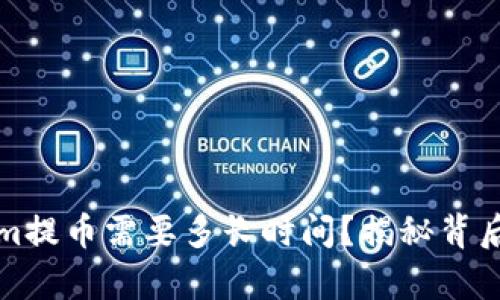 Tokenim提币需要多长时间？揭秘背后的真相