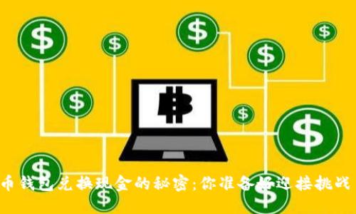 比特币钱包兑换现金的秘密：你准备好迎接挑战了吗？