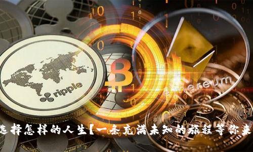 你会选择怎样的人生？一条充满未知的旅程等你来探索！