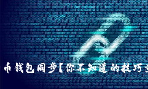 如何加快比特币钱包同步？你不知道的技巧竟然如此简单！