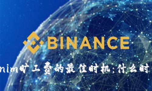 揭秘Tokenim旷工费的最佳时机：什么时候最省钱？