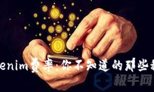 Tokenim费率：你不知道的那些秘密