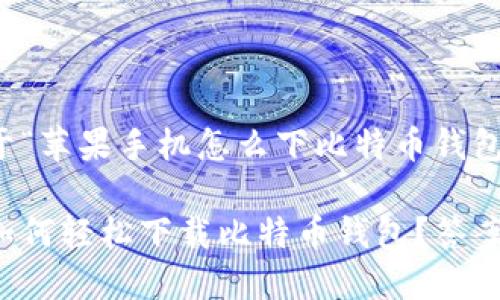 下面是一个关于“苹果手机怎么下比特币钱包”的内容框架。

苹果手机用户如何轻松下载比特币钱包？答案让你意想不到！