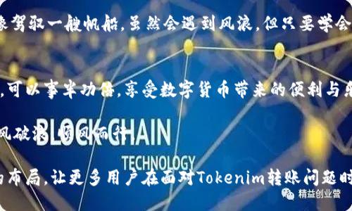   Tokenim转账出问题？可能是这几个原因导致的！ / 

 guanjianci Tokenim, 转账, 问题, 加密货币 /guanjianci 

引言
在数字货币日益崛起的今天，Tokenim作为一种新型的加密资产势头正劲。然而，有用户反馈在进行Tokenim转账时遭遇了困难，转账无法顺利进行。那么，这到底是为什么呢？接下来，我们将深入分析可能存在的问题，并给出解决方案。

一、Tokenim的基本概念
Tokenim不仅仅是一种加密货币，它更像是一种在区块链浏览器中流动的“信息”，就像空气中飘浮的香味，无形却又实实在在地影响着我们的生活。Tokenim的转账功能让其变得更具流动性，然而，正是这种流动性让转账也可能遇到阻碍。

二、转账无法进行的常见原因
当你准备在Tokenim上进行交易时，想象一下，如果你在一个拥挤的市场中试图移动身影，一旦与他人撞上，移动便会变得艰难。

h41. 网络拥堵/h4
就像我们在高峰时段的交通中感到无奈一样，区块链网络在高流量时期也会出现拥堵。如果Tokenim的转账量太大，交易的确认时间自然会延长，这造成了转账无法进行。

h42. 交易费用不足/h4
每一次的转账就像是乘坐公交车，需要支付费用。如果转账时的手续费不足以让网络快速处理你的请求，那么你的交易就可能会被延后或直接失败。

h43. 钱包地址错误/h4
钱包地址就像是个人的信箱，一旦写错，你的信息可能就会发送到错误的“地址”。确保钱包地址无误是转账成功的重要前提。

h44. 未达到最低转账额度/h4
每一个平台对转账都有最低要求的门槛，想象一下，若你在一个聚会上有最低入场券数，如果没达到，那是不能进入的。所以，转账前一定要确认自己是否符合。

三、解决方案
面对转账无法顺利进行的问题，我们需要采取一些有效的措施，就好比在暴雨中寻找遮蔽之处，寻找解决的方案。

h41. 调整交易费用/h4
如果网络拥堵，可以稍微提高交易费用，确保你的转账能优先被处理。记得根据当前市场情况来合理设置费用。

h42. 检查网络状态/h4
实时监测网络状态，如区块链浏览器，了解当前的区块状态及交易量，可以帮助你更好地规划自己的转账。

h43. 确保信息准确/h4
再次确认钱包地址、转账金额等信息，确保一切正确无误。防止因一时的粗心而造成巨大的损失。

h44. 向社区寻求帮助/h4
当你感到无法解决时，社区的智慧会是你的最佳良药。许多用户在论坛或社交媒体分享他们的经验和解决方案，获得帮助。

四、总结与展望
Tokenim的转账功能潜力巨大，但在实际操作中难免会遇到各种问题。在解决的方法中，我们就像驾驭一艘帆船，虽然会遇到风浪，但只要学会驾驭，总能找到通往彼岸的道路。

五、后记
随着数字资产的不断发展，Tokenim转账将会变得越来越普遍。希望你在使用Tokenim的过程中，可以事半功倍，享受数字货币带来的便利与乐趣，同时避免不必要的麻烦。

无论遇到什么问题，记得保持冷静，充分了解相关知识与解决方案，才能在数字货币的海洋中乘风破浪，顺风而行。

这样的结构和内容不仅能吸引更多读者的注意，还会提高在搜索引擎的排名，通过相关关键词的布局，让更多用户在面对Tokenim转账问题时，找到解答和解决方法。