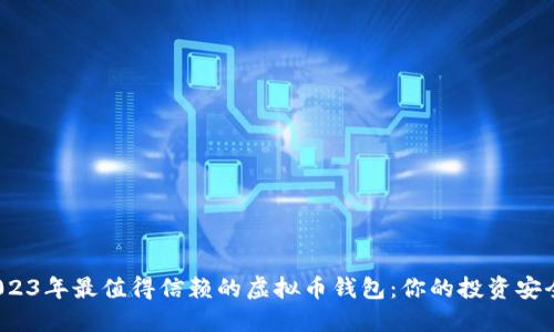 探索2023年最值得信赖的虚拟币钱包：你的投资安全之钥？