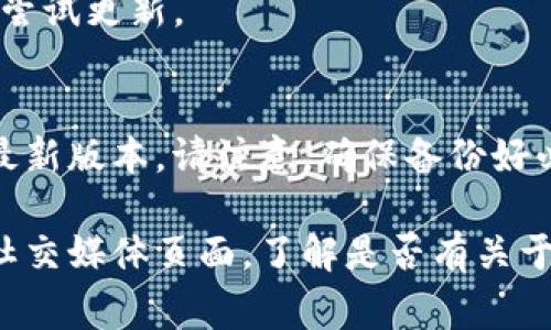 关于 TokenIM 无法更新的问题，您可能面临几个常见原因。以下是一些可能的解决方案和检查事项，帮助您识别和解决问题：

### 1. 检查网络连接
如果您的网络连接不稳定或断开，更新可能无法完成。请确保您的设备连接到互联网，并尝试重新加载更新。

### 2. 设备存储空间
应用程序的更新通常需要一定的存储空间。如果您的设备存储空间不足，更新将无法成功。请检查您的设备存储情况，必要时清理不必要的文件和应用程序。

### 3. 应用程序权限
有时候，权限设置可能影响更新。请确保 TokenIM 拥有所需的权限，尤其是存储和网络相关的权限。您可以在设备的设置中找到应用管理，检查权限设置。

### 4. 应用商店问题
如果您是在应用商店中更新 TokenIM，请确认应用商店本身是否正常工作。某些情况下，商店服务的故障可能导致更新无法进行。

### 5. 应用版本不兼容
有些设备可能不支持某个版本的应用程序。确保您的设备符合 TokenIM 的最小系统要求，并检查是否有特定的更新日志说明不兼容性。

### 6. 安全软件干扰
一些安全软件或防火墙可能会干扰应用更新。您可以暂时禁用这些软件，再尝试更新。

### 7. 重新安装应用
如果上述方法都无法解决问题，您可以考虑卸载 TokenIM 并重新下载其最新版本。请注意，确保备份好必要的数据，以免遗失。

如果在尝试以上方法后问题仍然存在，建议查看 TokenIM 的官方网站或社交媒体页面，了解是否有关于更新问题的官方公告或解决策略。您也可以联系其技术支持团队获取帮助。