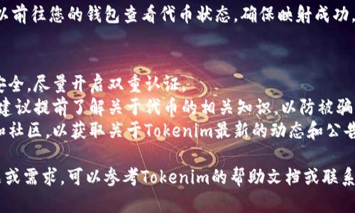 在进行tokenim一键映射设置时，您可以遵循以下步骤：

### 一、访问Tokenim官网
首先，确保您访问的是Tokenim官网，通常在这里可以找到最新的映射工具和指南。

### 二、注册和登录
1. 如果您还没有账户，您需要先注册一个账户。
2. 登录到您的Tokenim账户。

### 三、找到映射工具
在Tokenim平台上，进入“映射”或“映射工具”部分，通常可以在主导航菜单中找到。

### 四、选择要映射的代币
1. 在映射工具中，选择您希望进行映射的代币。
2. 确保您选择了正确的代币，以免影响到您的资产。

### 五、设置映射参数
1. 输入您的钱包地址。
2. 确定要映射的数量。
3. 查看任何需要的选项或设置，比如手续费等。

### 六、确认映射信息
在您确认映射信息后，检查至少以下几点：
- 钱包地址是否正确
- 映射数量是否符合预期
- 相关的手续费和时间

### 七、执行映射操作
1. 点击“确认映射”或“提交”按钮。
2. 等待系统完成映射，注意查看进度条及任何提示信息。

### 八、查看映射结果
一旦映射完成，可以前往您的钱包查看代币状态，确保映射成功。

### 小贴士
- 保持您的账户安全，尽量开启双重认证。
- 在映射代币前，建议提前了解关于代币的相关知识，以防被骗。
- 关注社交媒体和社区，以获取关于Tokenim最新的动态和公告。

如有其他具体问题或需求，可以参考Tokenim的帮助文档或联系客服。