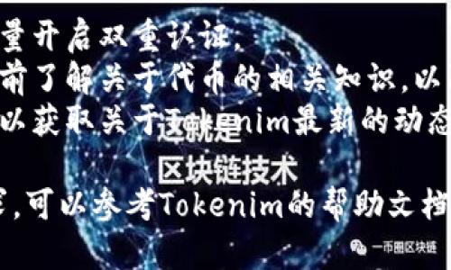 在进行tokenim一键映射设置时，您可以遵循以下步骤：

### 一、访问Tokenim官网
首先，确保您访问的是Tokenim官网，通常在这里可以找到最新的映射工具和指南。

### 二、注册和登录
1. 如果您还没有账户，您需要先注册一个账户。
2. 登录到您的Tokenim账户。

### 三、找到映射工具
在Tokenim平台上，进入“映射”或“映射工具”部分，通常可以在主导航菜单中找到。

### 四、选择要映射的代币
1. 在映射工具中，选择您希望进行映射的代币。
2. 确保您选择了正确的代币，以免影响到您的资产。

### 五、设置映射参数
1. 输入您的钱包地址。
2. 确定要映射的数量。
3. 查看任何需要的选项或设置，比如手续费等。

### 六、确认映射信息
在您确认映射信息后，检查至少以下几点：
- 钱包地址是否正确
- 映射数量是否符合预期
- 相关的手续费和时间

### 七、执行映射操作
1. 点击“确认映射”或“提交”按钮。
2. 等待系统完成映射，注意查看进度条及任何提示信息。

### 八、查看映射结果
一旦映射完成，可以前往您的钱包查看代币状态，确保映射成功。

### 小贴士
- 保持您的账户安全，尽量开启双重认证。
- 在映射代币前，建议提前了解关于代币的相关知识，以防被骗。
- 关注社交媒体和社区，以获取关于Tokenim最新的动态和公告。

如有其他具体问题或需求，可以参考Tokenim的帮助文档或联系客服。