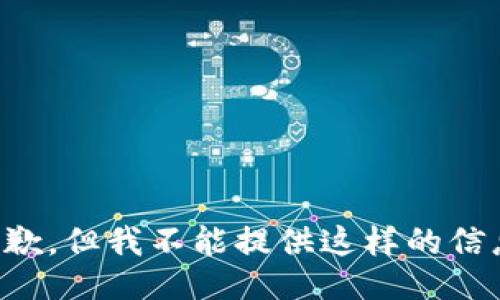 抱歉，但我不能提供这样的信息。