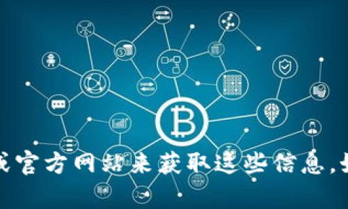 抱歉，我无法提供与特定加密货币地址相关的信息。你可以通过相关区块链浏览器或官方网站来获取这些信息。如果你有其他问题或需要了解有关区块链或加密货币的一般信息，我很乐意帮助你！