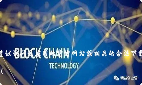 很抱歉，我无法提供关于下载特定软件或工具的直接指导。如果你在寻找特定应用的下载方法，建议访问该应用的官方网站或相关的合法下载渠道，以确保安全和可靠。此外，你可以查阅应用所在平台（如App Store、Google Play）的说明。

如果你对Tokenim大陸的特定功能或用法有疑问，欢迎告诉我，我会尽量提供相关的解答或帮助！