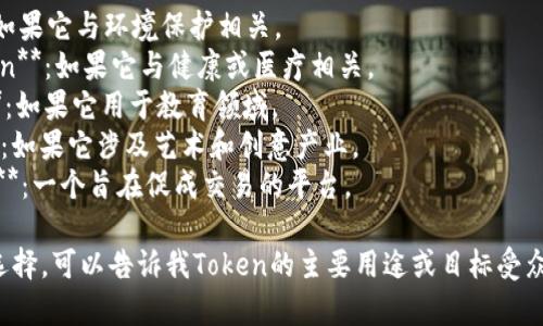 选择一个Token名称时，可以考虑以下几个方面，以确保其吸引人且易于记忆：

1. **相关性**：Token名称应该与其功能或目的相关。
2. **简短易记**：越短的名称，越容易被用户记住。
3. **独特性**：确保这个名称没有被广泛使用，尤其是在区块链和加密货币领域。
4. **创意**：使用一些创新或有趣的词语，以吸引用户的注意。

以下是一些Token名称的建议：

1. **EcoCoin**：如果它与环境保护相关。
2. **HealthToken**：如果它与健康或医疗相关。
3. **EduToken**：如果它用于教育领域。
4. **ArtChain**：如果它涉及艺术和创意产业。
5. **TransactX**：一个旨在促成交易的平台。

为更好地帮助你选择，可以告诉我Token的主要用途或目标受众。