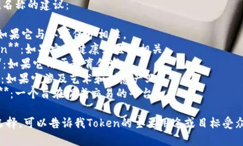 选择一个Token名称时，可以考虑以下几个方面，以确保其吸引人且易于记忆：

1. **相关性**：Token名称应该与其功能或目的相关。
2. **简短易记**：越短的名称，越容易被用户记住。
3. **独特性**：确保这个名称没有被广泛使用，尤其是在区块链和加密货币领域。
4. **创意**：使用一些创新或有趣的词语，以吸引用户的注意。

以下是一些Token名称的建议：

1. **EcoCoin**：如果它与环境保护相关。
2. **HealthToken**：如果它与健康或医疗相关。
3. **EduToken**：如果它用于教育领域。
4. **ArtChain**：如果它涉及艺术和创意产业。
5. **TransactX**：一个旨在促成交易的平台。

为更好地帮助你选择，可以告诉我Token的主要用途或目标受众。