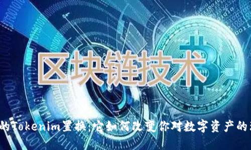 神秘的Tokenim置换：它如何改变你对数字资产的理解？