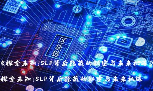 《探索未知：SLP背后隐藏的秘密与未来机遇》

探索未知：SLP背后隐藏的秘密与未来机遇