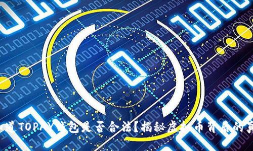 你知道TOPAY钱包是否合法？揭秘虚拟币背后的真相！