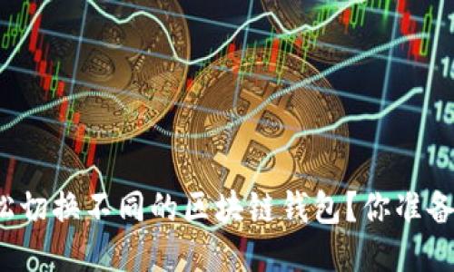 如何轻松切换不同的区块链钱包？你准备好了吗？