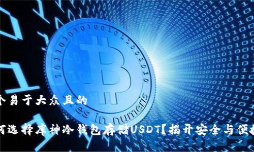 思考一个易于大众且的

装置如何选择库神冷钱包存储USDT？揭开安全与便捷的面纱