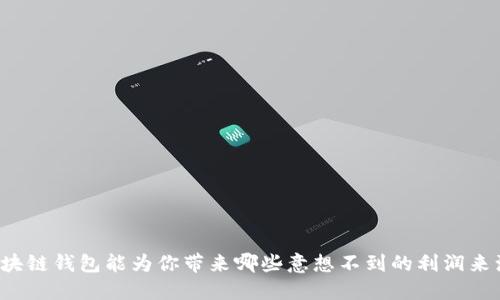 区块链钱包能为你带来哪些意想不到的利润来源？