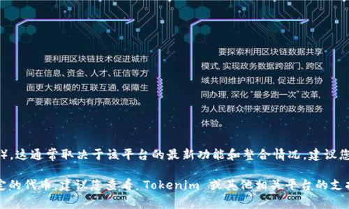 Tokenim 是一个去中心化的金融平台，主要用于用户与多种数字资产的交互。至于是否可以在 Tokenim 上兑换 FIL（Filecoin），这通常取决于该平台的最新功能和整合情况。建议您访问 Tokenim 的官方网站或相关的社区论坛，查阅其最新的公告和支持的交易对。

此外，一些去中心化交易所（DEX）和平台可能允许用户通过不同的代币进行交易，以获取 FIL 或者其他数字资产。如果您有特定的代币，建议您查看 Tokenim 或其他相关平台的支持列表，以确认是否可以交换 FIL。如果您需要进一步的详细指导，可以直接联系 Tokenim 的客服支持或在相关社区寻求帮助。