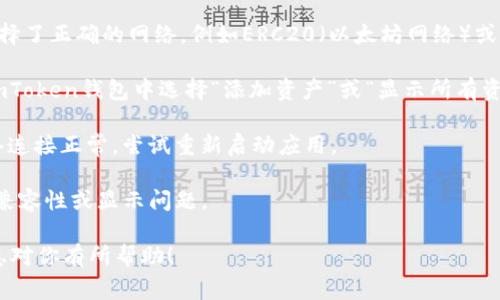 关于“imToken钱包没有USDT吗”的问题，imToken钱包其实是支持USDT的。USDT作为一种流通广泛的稳定币，通常被许多数字货币钱包所支持。以下是一些可能的原因，导致你在使用imToken钱包时看不到USDT：

1. **钱包地址设置问题**：确保你在正确的钱包地址中查看资产。检查一下是否选择了正确的网络，例如ERC20（以太坊网络）或TRC20（波场网络），因为USDT有不同的版本。

2. **资产未添加**：在某些情况下，钱包可能需要你手动添加某些代币。你可以在imToken钱包中选择“添加资产”或“显示所有资产”的选项，查看是否需要手动添加USDT。

3. **网络问题**：如果遇到网络问题，可能会导致信息未能及时更新。确定你的网络连接正常，尝试重新启动应用。

4. **版本问题**：确保你的imToken钱包应用是最新版本，因为旧版本可能会存在兼容性或显示问题。

如果以上几点都排除了，建议联系imToken的客服获取进一步的帮助。希望这些信息对你有所帮助！