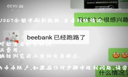 要将Tokenim钱包中的USDT（泰达币）转入币币账户，你可以按照以下步骤进行操作：

### 步骤1：打开Tokenim钱包

首先，确保你已经下载并安装了Tokenim钱包应用。如果你已经拥有钱包账号，那就打开应用，输入你的密码进行登录。

### 步骤2：查找USDT

登录后，找到你想要转账的USDT。在钱包主界面，你会看到你的资产列表，找到USDT并点击进入。

### 步骤3：选择转账功能

在USDT的详细页面，寻找“转账”选项。通常在这个页面上会有“发送”或者“转账”的选项。

### 步骤4：输入转账信息

在转账界面，输入目的地地址，也就是你的币币账户USDT的接收地址。请确保你复制的是正确的地址，一旦转账后是不可逆的。

- **接收地址**：可以在你的币币账户中找到USDT的充值地址。
- **转账金额**：输入你想要转入的USDT数量。

### 步骤5：确认信息

在确认界面，再次检查接收地址和转账金额，确保准确无误。尤其是接收地址，任何错误都可能导致资金丢失。

### 步骤6：完成转账

确认所有信息无误后，点击“确认”或“发送”按钮，提交转账请求。此时，Tokenim钱包可能会要求你输入交易密码或进行其他的安全验证，完成这些操作后，系统就会处理你的转账。

### 步骤7：等待确认

转账请求发出后，可能需要几分钟的时间来确认。在你币币账户的USDT余额中刷新数据，查看到账情况。

### 注意事项：

- **网络确认时间**：不同区块链的确认时间可能不同，有时转账可能需要较长时间。
- **交易手续费**：转账可能会产生一定的手续费，请提前了解相关费用。
- **转账后查询状态**：如果转账未即时显示在币币账户，请在区块链浏览器上查询交易状态。

通过上述步骤，你就可以顺利地将Tokenim钱包中的USDT转入你的币币账户。如果在任何步骤中遇到问题，请咨询Tokenim的钱包客服或查阅相关的帮助文档。