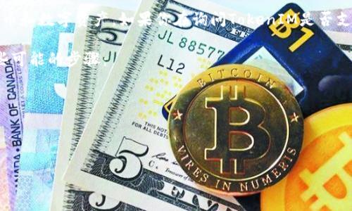 TokenIM（一般叫做TokenIM钱包）是一种数字资产钱包，主要用于存储和管理各类加密货币和数字资产。如果你在询问TokenIM是否支持比特币（BTC），根据目前的趋势，TokenIM钱包通常支持多种主流加密货币，包括比特币。

要确认TokenIM是否支持比特币，建议查看官方文档或钱包应用内的支持列表。以下是一些可能的步骤：

1. **访问TokenIM官方网站**：查看该钱包的官方说明和支持币种。
2. **下载并安装应用**：查看应用中显示的支持币种列表。
3. **查询社区反馈**：参考用户评论或论坛讨论，了解其他用户的体验。

总的来说，如果你想在TokenIM钱包中存储比特币，确认它的支持情况是非常重要的步骤。