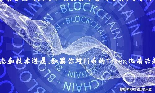 截至2023年10月，Pi币的正式去中心化交易和Token化功能仍在开发中。以下是关于Pi币是否可以Token化的一些信息和背景。

### Pi币简介
Pi币是一种由团队开发的加密货币，目的是让普通用户能够在移动设备上轻松挖掘。与传统的加密货币（如比特币）不同，Pi币的挖掘不需要复杂的计算设备，而是通过手机应用进行。Pi币的设计初衷是希望让更多的人能够参与到加密货币的世界中来。

### Pi币的Token化情况
1. **技术发展阶段**：Pi币目前处于主网上线前的测试阶段，尚未正式发布给公众进行交易或Token化。因此，目前市场上没有Pi币的正式交易平台。

2. **未来的计划**：Pi网络团队表示，有计划将Pi币的生态系统扩展到去中心化交易所和其他金融服务。但具体的时间表和技术实现仍未明确。

3. **社区参与**：Pi币仍在积极建立用户基础，用户参与和推广活动是其进一步发展的关键。用户在达到一定的活跃度后，可以获得更多的Pi币。

### Token化的含义与挑战
Token化是指将某种资产转变为数字代币，以便在区块链上进行交易。这一过程包括资产的价值评估、智能合约的编写以及交易平台的选择。对于Pi币来说，Token化的挑战主要包括：

- **安全性**：在没有完善的安全措施下进行Token化可能会导致资产被盗或损失。
- **流动性**：一旦Token化，如何确保用户能够自由交易而不影响币价是个重要问题。
- **法律合规**：不同地区对加密货币的法律规定不同，如何遵循这些规定也是Token化的一个挑战。

### 结论
在当前阶段，Pi币是否可以Token化的问题仍然悬而未决，未来的发展方向还需要关注Pi网络团队的动态和技术进展。如果你对Pi币的Token化有兴趣，建议持续关注Pi网络的官方消息。

如需进一步了解有关Pi币的投资、挖矿等信息，或者有关加密货币的其他问题，请随时问我！