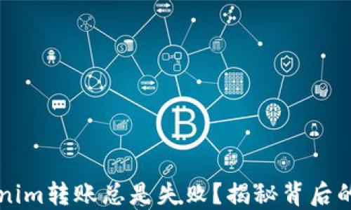 
为什么你的Tokenim转账总是失败？揭秘背后的原因与解决方案