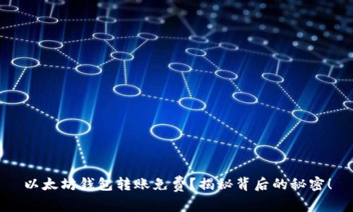 以太坊钱包转账免费？揭秘背后的秘密！
