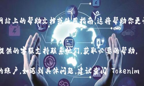 开通 Tokenim 的步骤可能因平台的具体要求而有所不同，但一般来说，你可以按照以下步骤进行：

步骤一：访问官网
首先，打开 Tokenim 的官方网站，通常是在搜索引擎中输入“Tokenim”可以找到。

步骤二：注册账号
在官网上找到“注册”或“开通账号”的按钮，点击进入注册页面。你需要填写一些基本信息，如用户名、邮箱地址和密码。

步骤三：验证邮箱
注册后，Tokenim 通常会向你填写的邮箱发送一封验证邮件。打开你的邮箱，找到这封邮件并点击里面的验证链接，以确认你的邮箱地址。

步骤四：完成个人信息
验证完成后，登录你的账号，可能需要进一步完善个人信息，如填写手机号码、实名认证等。这些步骤是为了确保账户的安全性。

步骤五：开通服务
根据 Tokenim 提供的不同服务，选取你所需的服务（如交易、存储等），然后按照页面提示完成相应的开通流程，有些服务可能需要你进行充值。

步骤六：阅读帮助文档
为了更好地使用 Tokenim 的功能，建议浏览其网站上的帮助文档或使用指南，这将帮助你更快地上手。

步骤七：联系客服（如有需要）
如果在开通过程中遇到任何问题，可以通过官网提供的客服支持联系他们，获取必要的帮助。

通过以上步骤，你应该能够顺利开通 Tokenim 的账户。如遇到具体问题，建议查阅 Tokenim 的官方文档或 FAQs，以获取最新的信息和指导。