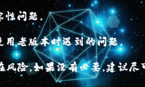 关于Tokenim的老版本是否可以使用，这取决于多个因素，包括该版本是否仍然受到支持、是否存在安全漏洞以及与新版本相比是否缺乏功能。以下是一些建议，帮助你判断是否可以使用老版本：

1. **官方支持**：查看Tokenim的官方网站或者相关的社区论坛，确认老版本是否仍然受到支持。如果开发者已经停止支持，使用老版本可能会面临安全风险。

2. **安全性**：老版本可能存在已被发现的安全漏洞。如果没有及时更新，可能会导致数据泄露或其他安全问题。

3. **功能差异**：比较老版本和最新版本的功能。如果你所需的功能在老版本中无法实现，可能需要考虑升级。

4. **兼容性问题**：某些新系统或应用可能不再支持旧版软件，导致可能出现兼容性问题。

5. **社区反馈**：在开发者社区或用户论坛上查看其他用户的反馈，了解他们在使用老版本时遇到的问题。

综上所述，虽然老版本可能仍然可以使用，但在安全性、功能和兼容性方面可能存在风险。如果没有必要，建议尽可能使用最新版本，以确保更好的体验和安全性。
