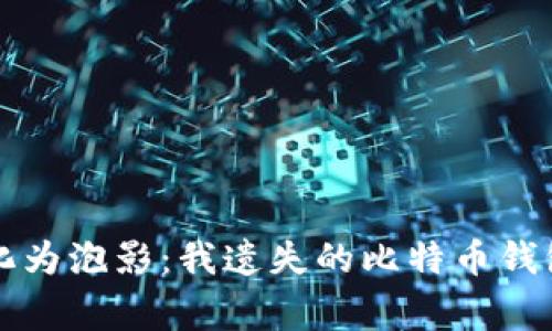 “当财富化为泡影：我遗失的比特币钱包的故事”