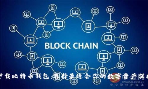 免费下载比特币钱包：选择最适合你的数字资产保护之道