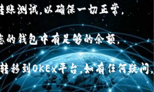 将Tokenim转到OKEx的过程并不复杂，但为了确保您按照正确的步骤操作，以下是一个详细的指南，包括可能遇到的注意事项。

### 步骤一：准备工作

1. **确认币种**：首先，确保您所持有的Tokenim可以在OKEx平台上进行交易。请访问OKEx官方网站，查看支持交易的币种列表。

2. **创建OKEx账户**：如果您还未注册OKEx账户，请前往官方网站创建一个账户并完成必要的身份验证。

3. **安全性设置**：建议启用双因素身份验证（2FA）以提高账户的安全性。

### 步骤二：获取OKEx的充值地址

1. **登录OKEx账户**：使用您的账户凭证登录OKEx。

2. **访问充值页面**：在右上角找到“资产”或“钱包”，点击进入，然后选择“充值”。

3. **选择币种**：在充值页面中找到Tokenim（如果该币种可以充值），点击它。

4. **获取地址**：系统将提供一个唯一的充值地址。请确保记录该地址。

### 步骤三：将Tokenim转出到OKEx

1. **登录Tokenim钱包**：使用您常用的钱包登陆Tokenim账户。

2. **选择转账功能**：在钱包界面找到“转账”或“发送”选项。

3. **输入充值地址**：将刚刚在OKEx获得的充值地址复制并粘贴到转账界面中。

4. **输入转账金额**：指定要转出的Tokenim数量，注意留出足够的余额支付交易费用（如果有）。

5. **确认信息**：仔细核对充值地址和金额，确保信息没有错误。

6. **发起转账**：确认无误后，点击“发送”或“确认”按钮。

### 步骤四：等待交易确认

1. **查看交易状态**：在Tokenim钱包内查看交易状态，通常会显示“待确认”或“已完成”。

2. **查看OKEx账户余额**：您可以登录OKEx账户，在充值记录中查看相应的充值情况，通常会在几分钟到几小时内完成。

### 注意事项

- **确认网络类型**：确保您选择的Tokenim与OKEx支持的网络一致，比如ERC-20网络或其他区块链网络。

- **小额测试**：如果是大额转账，建议先进行小额转账测试，以确保一切正常。

- **手续费**：了解转账过程中的任何手续费，确保您的钱包中有足够的余额。

通过遵循以上步骤，您将能够顺利地将Tokenim代币转移到OKEx平台。如有任何疑问，建议查阅官方网站的帮助文档或联系客服进行咨询。