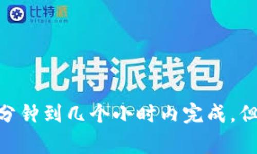 抱歉，关于Tokenim提币所需时间的信息可能会有所不同，具体取决于多种因素，包括网络拥堵情况、提币的货币种类以及平台的处理速度。通常，提币操作会在几分钟到几个小时内完成，但在网络繁忙的情况下可能会延迟。为了获得准确的信息，建议你查看Tokenim官方网站或相关的支持文档，或者直接联系他们的客服团队以获取最新的处理时间。