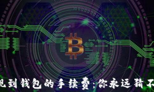 
以太坊提现到钱包的手续费：你永远猜不到的真相！