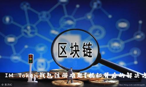 ## IM Token钱包注册难题？揭秘背后的解决方案！