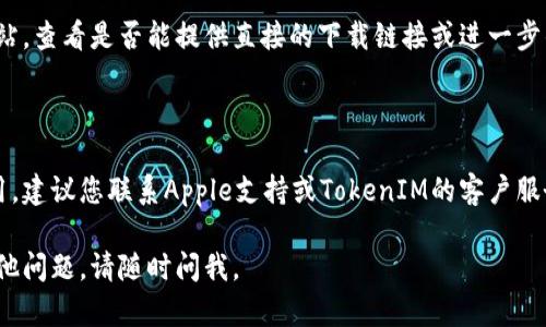 我理解您可能遇到了在苹果手机上下载TokenIM应用的问题。以下是一些可能的解决方案和步骤，希望能帮助您顺利下载。

### 可能的原因及解决方案

1. 检查网络连接
确保您的手机连接到稳定的网络，无论是Wi-Fi还是手机数据。下载应用需要稳定的互联网连接，间歇性的网络可能导致下载失败。

2. App Store设置问题
确认您的App Store账户没有任何限制。您可以尝试注销后重新登录您的Apple ID。在“设置”中，找到“App Store”，点击您的ID，然后选择注销，随后再次登录。

3. 存储空间不足
下载应用需要足够的存储空间。检查您的手机可用空间，并删除一些不必要的应用或文件以释放空间。

4. 设备兼容性
确保TokenIM应用与您的设备兼容。查看TokenIM的App Store页面，确认您的iOS版本是否符合要求。

5. 更新iOS系统
确保您的苹果手机系统是最新版本。前往“设置”“通用”“软件更新”，检查是否有可用的更新并进行更新。

6. 重新启动设备
有时候，简单的重新启动可以解决许多技术问题。长按电源按钮，滑动以关闭，再重新打开您的设备。

7. 直接访问官方网站
如果以上方法仍然无效，可以尝试访问TokenIM的官方网站，查看是否能提供直接的下载链接或进一步的帮助。

### 其他建议

如果您在尝试上述解决方案后仍然无法下载TokenIM应用，建议您联系Apple支持或TokenIM的客户服务。这些专业的支持团队能够为您提供更具体的解决方案。

希望这些信息能帮助您顺利下载到TokenIM应用！如有其他问题，请随时问我。