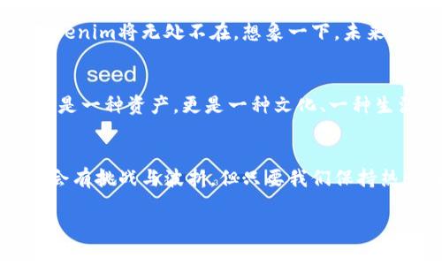  你究竟了解多少关于Tokenim？揭开它的神秘面纱！ /

 guanjianciTokenim, 区块链, 加密货币, 数字资产 /guanjianci

一、Tokenim的概念与背景
在当今数字经济的浪潮中，Tokenim如同一颗璀璨的明珠，闪耀在区块链的海洋中。Tokenim不仅是加密货币的代名词，更是数字资产管理的新方向。想象一下，当我们进入一个全新的数字世界，Tokenim仿佛是那把开启财富宝藏的钥匙。在这个虚拟的世界中，每一个Tokenim都代表着无限的可能性，正如每个人生中的每一个选择，都可能改变未来的轨迹。

二、Tokenim的工作原理
Tokenim的运作机制类似于一个复杂的生态系统，其中每个数字资产如同一颗星星，彼此之间相互联系，形成了一个庞大的网络。这个网络依赖于区块链技术的透明与安全，确保每一笔交易都是可靠且不可篡改的。想象一下，这就像是在连接着各种生命体的生态圈，每次交易都是一种资源的交换，而Tokenim则是其中重要的一环。

三、Tokenim的类型与分类
Tokenim的多样性使其在加密货币市场中独树一帜。它们可以根据不同的功能和用途被分为多种类型，如以太坊上的 ERC-20 代币，或是比特币这样的原生资产。每一种Tokenim都有其明确的生态位和使命，就像不同的动物在自然界中承担着各自的角色。这种多样化不仅丰富了数字资产的市场，也为投资者提供了更多的选择。

四、为什么选择Tokenim？
选择Tokenim就像选择了一艘驶向财富彼岸的船只。它提供了更低的交易成本、更高的安全性以及更快的交易速度。尤其是对于希望参与全球化经济的投资者而言，Tokenim显得尤为重要。每一次的投资，都如同在浩瀚的海洋中扬帆起航，期待着能在未来的浪潮中获得丰厚的回报。

五、Tokenim的优势与挑战
然而，在Tokenim的光辉背后，也潜藏着不少挑战。市场的波动性、监管的缺乏及技术的风险，都是我们在航行时需要特别警惕的暗礁。要真正驾驭这艘船，投资者不仅需要具备敏锐的洞察力，还要时刻保持对市场动态的关注。风险与机会并存，正如生活的复杂性，我们需要在挑战中找到生存与发展的空间。

六、Tokenim在未来的展望
随着技术的不断进步，Tokenim在未来的发展将更加引人注目。人们对于去中心化的追求，必将推动Tokenim向更广泛的领域扩展。从金融服务到艺术品交易，Tokenim将无处不在。想象一下，未来每个人都可以成为自己的银行，管理着自己的财富。这一切的可能性，都是建立在Tokenim的基础之上。

七、如何参与Tokenim的生态系统
如果你希望参与Tokenim的生态系统，不妨从小规模的投资入手。选择一些潜力巨大的Tokenim，进行适度的投资与学习。在这个过程中，你会发现，Tokenim不仅是一种资产，更是一种文化、一种生活方式。就像打开一本书，阅读每一页的故事，发掘其中的奥妙与乐趣。

八、总结
Tokenim作为数字资产的新兴代表，正如同新生的星辰，照亮了区块链的夜空。每一个投资者都可以在这个充满希望的宇宙中找到属于自己的位置。虽然道路上会有挑战与波折，但只要我们保持热情与好奇，便能在Tokenim的世界中，发现无尽的财富与机遇。

通过以上的内容，可以将Tokenim的核心概念与特征逐渐揭示给大众用户，确保文字既具备深度，又不失易懂性，最终使得内容能够引起读者的强烈共鸣与思考。